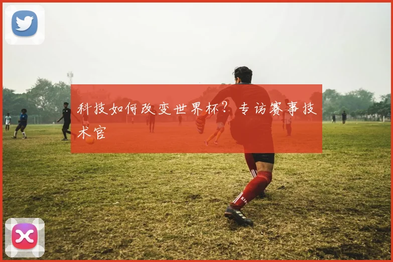科技如何改变世界杯？专访赛事技术官